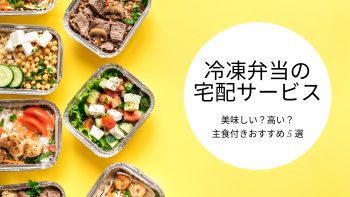 冷凍弁当の宅配サービス｜美味しい？高い？主食付きおすすめ5選