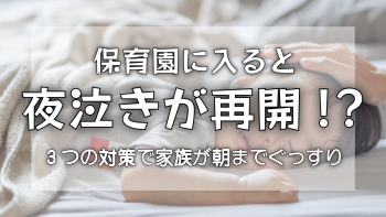 保育園に入ると夜泣きが再開！？3つの対策で家族が朝までぐっすり