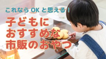 これならOKと思える！子どもにおすすめおやつの市販品