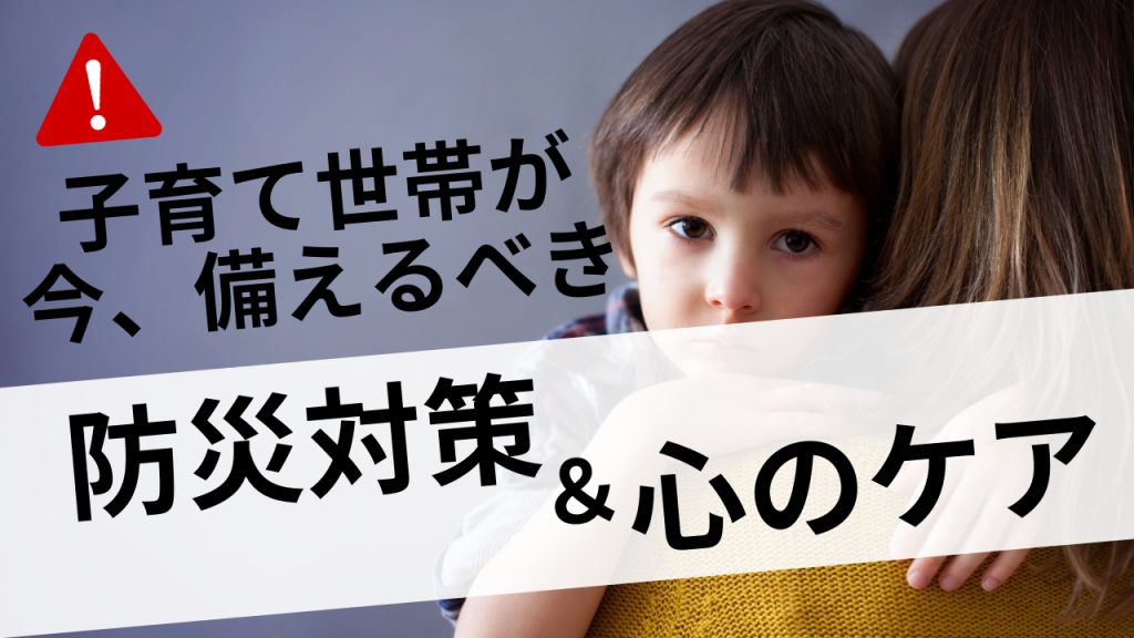 子どもを守る！子育て世帯が今すぐ備えるべき防災対策と心のケア