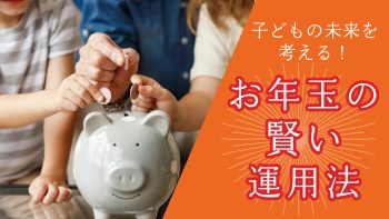 お年玉の使い方どうする？子どもの未来を支える賢い運用法